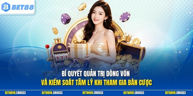 Bí quyết quản trị dòng vốn và kiểm soát tâm lý khi tham gia bàn cược