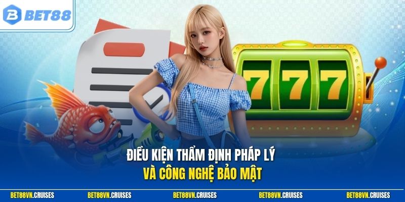 Điều kiện thẩm định pháp lý và công nghệ bảo mật