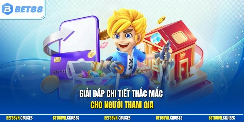 Giải đáp chi tiết thắc mắc cho người tham gia