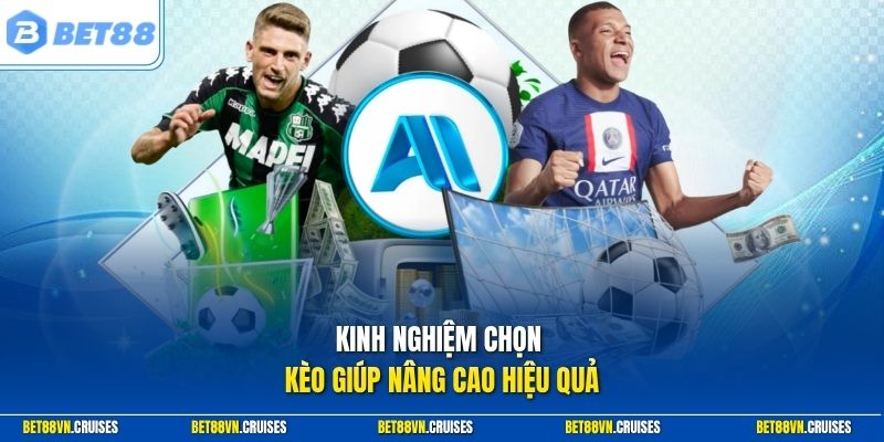 Kinh nghiệm chọn kèo giúp nâng cao hiệu quả