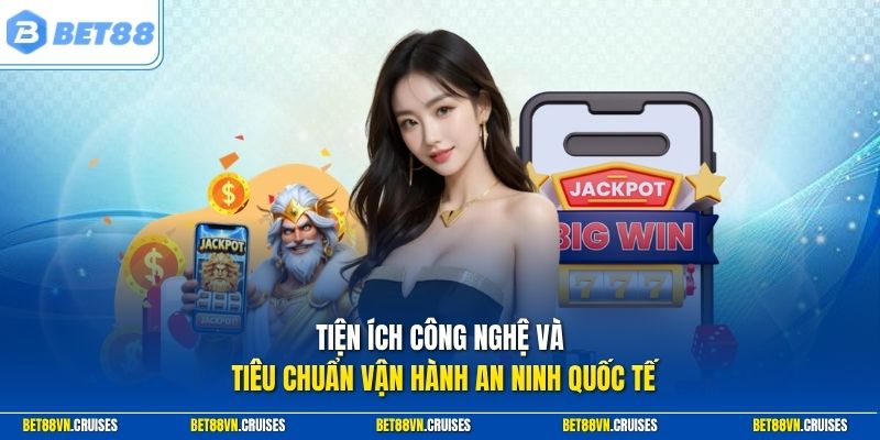 Tiện ích công nghệ và tiêu chuẩn vận hành an ninh quốc tế