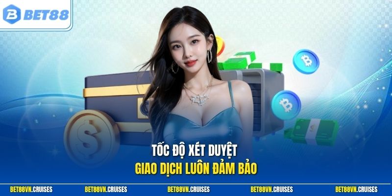 Tốc độ xét duyệt giao dịch luôn đảm bảo